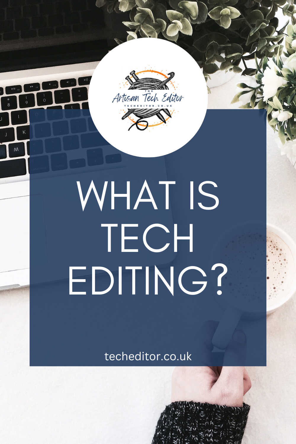 Laptop and hand holding a coffee mug overlayed with a navy box with white text  'what is tech editing?'